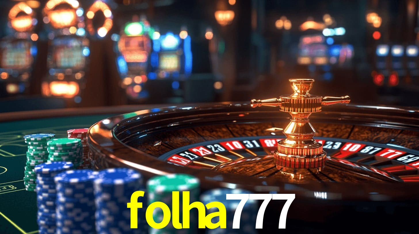 folha777: Jogos de Caça-Níqueis-Altas Recompensas, Roleta-Velocidade, Blackjack-Desafios Máximos